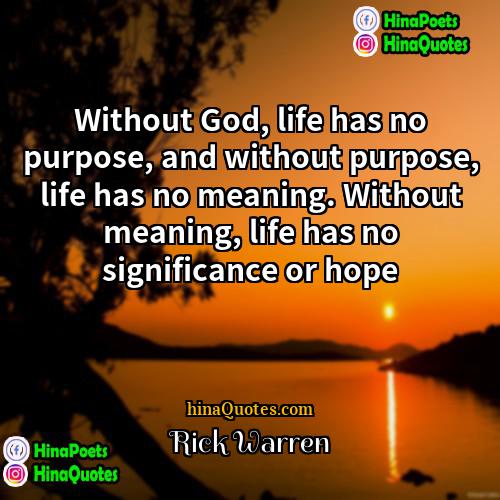 Rick Warren Quotes | Without God, life has no purpose, and